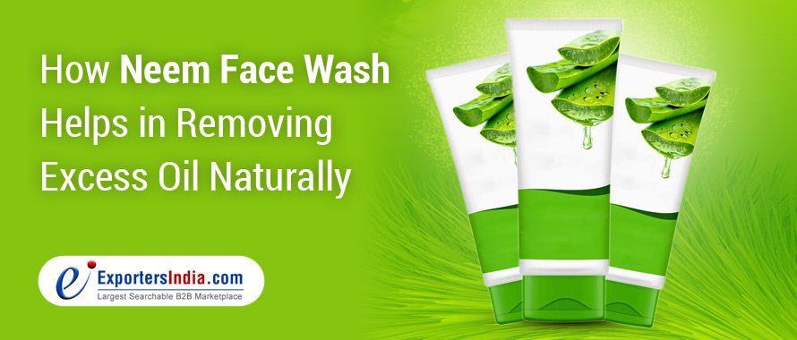 How Neem Face Wash Helps in Removing Excess Oil Naturally